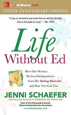 Life Without Ed: How One Woman Declared Independence from Her Eating Disorder and How You Can Too by Jenni Schaefer by Jenni Schaefer, Jenni Schaefer