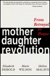 Mother Daughter Revolution: From Betrayal to Power by Elizabeth Debold