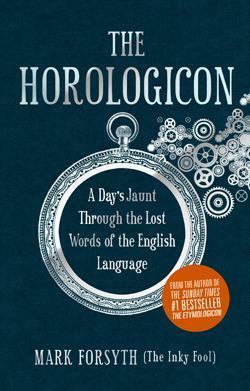 The Horologicon: A Day's Jaunt Through the Lost Words of the English Language by Mark Forsyth