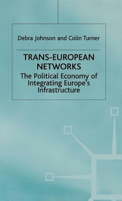 Trans-European Networks: The Political Economy of Integrating Europe's Infrastructure by C. Turner, D. Johnson