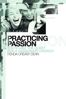 Practicing Passion: Youth and the Quest for a Passionate Church by Kenda Creasy Dean