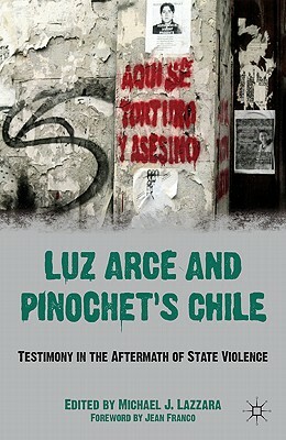 Luz Arce and Pinochet's Chile: Testimony in the Aftermath of State Violence by 