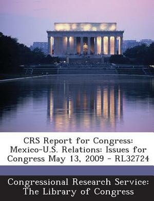 Crs Report for Congress: Mexico-U.S. Relations: Issues for Congress May 13, 2009 - Rl32724 by 