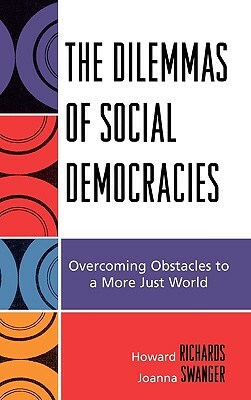 Dilemmas of Social Democracies: Overcoming Obstacles to a More Just World by Howard Richards, Joanna Swanger