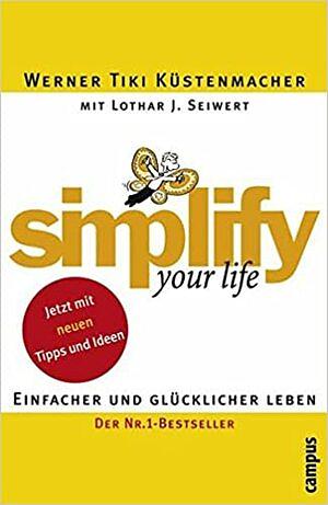 simplify your life: Einfacher und glücklicher leben by Werner Tiki Küstenmacher, Lothar J. Seiwert