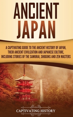 Ancient Japan: A Captivating Guide to the Ancient History of Japan, Their Ancient Civilization, and Japanese Culture, Including Stori by Captivating History