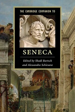 The Cambridge Companion to Seneca by Alessandro Schiesaro, Shadi Bartsch