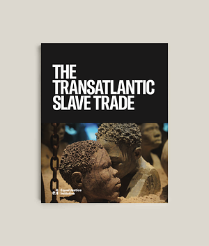 The Transatlantic Slave Trade  by Equal Justice Initiative