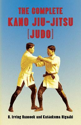 The Complete Kano Jiu-Jitsu (Judo) by Katsukuma Higashi, H. Irving Hancock