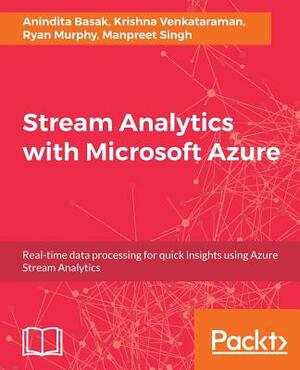 Stream Analytics with Microsoft Azure by Ryan Murphy, Anindita Basak, Krishna Venkataraman