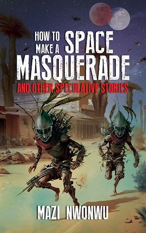 How to Make a Space Masquerade by Mazi Nwonwu