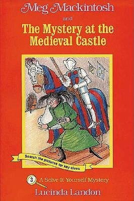 Meg Mackintosh and the Mystery at the Medieval Castle - title #3: A Solve-It-Yourself Mystery by Lucinda Landon