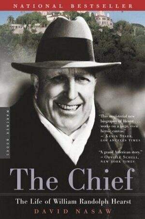 The Chief: William Randolph Hearst - The Rise and Fall of the Real Citizen Kane by Conrad Black
