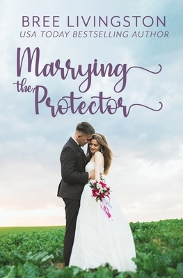 Marrying the Protector: A Fake Marriage Stand Alone Romance Book Three by Bree Livingston