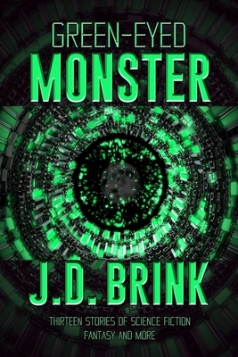 Green-Eyed Monster: An Anthology of Science Fiction, Fantasy, and More by J. D. Brink