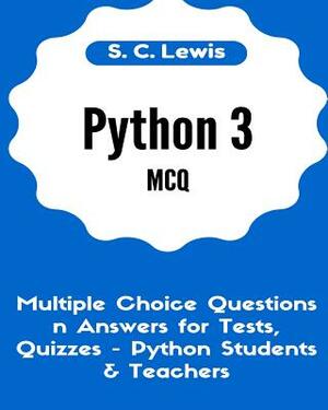 Python 3 MCQ - Multiple Choice Questions n Answers for Tests, Quizzes - Python Students & Teachers: Python3 Programming Jobs QA by S. C. Lewis