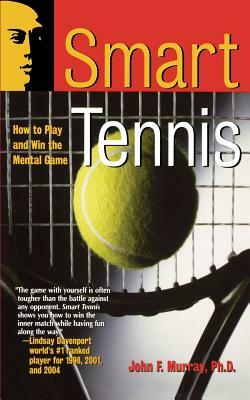 Smart Tennis: How to Play and Win the Mental Game by John F. Murray