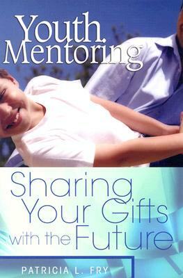 Youth Mentoring: Sharing Your Gifts with the Future by Patricia Fry