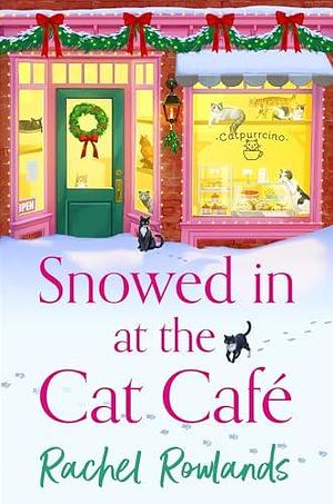 Snowed In at the Cat Cafe: A purr-fectly cosy small town Christmas romance to warm your heart! by Rachel Rowlands, Rachel Rowlands