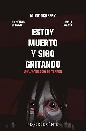 Estoy muerto y sigo gritando: Una antología de terror by Kevin García, Emmanuel Morales