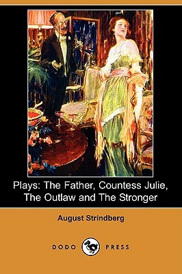 Plays: The Father, Countess Julie, the Outlaw and the Stronger (Dodo Press) by August Strindberg