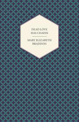 Dead Love Has Chains by Mary Elizabeth Braddon