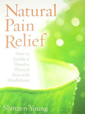 Natural Pain Relief: How to Soothe & Dissolve Physical Pain with Mindfulness [With CD (Audio)] by Shinzen Young