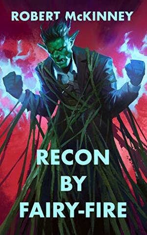 Recon By Fairy-Fire: An Action Packed Urban Fantasy Thriller by Robert McKinney