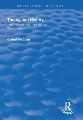 Theory and History: The Political Thought of E.P. Thompson by Gerard McCann