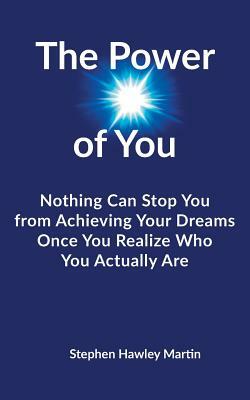 The Power of You: Nothing Can Stop You from Achieving Your Dreams Once You Realize Who You Actually Are by Stephen Hawley Martin