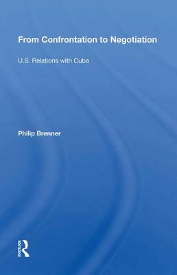 From Confrontation to Negotiation: U.S. Relations with Cuba by Philip Brenner