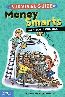 The Survival Guide for Money Smarts: Earn, Save, Spend, Give by Eric Braun, Sandy Donovan