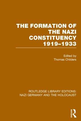 The Formation of the Nazi Constituency 1919-1933 (Rle Nazi Germany & Holocaust) by Thomas Childers