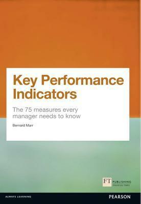 Key Performance Indicators: The 75 Measures Every Manager Needs to Know by Bernard Marr