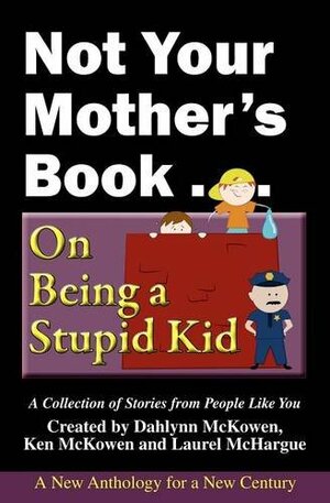 Not Your Mother's Book...On Being a Stupid Kid by Laurel McHargue, Ken McKowen, Dahlynn McKowen