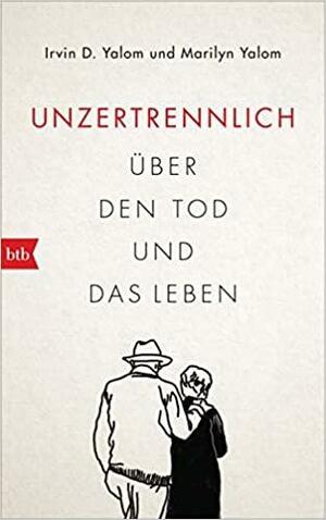 Unzertrennlich: Über den Tod und das Leben by Marilyn Yalom, Irvin D. Yalom