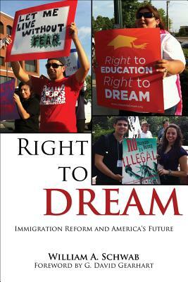 Right to Dream: Immigration Reform and America's Future by William A. Schwab