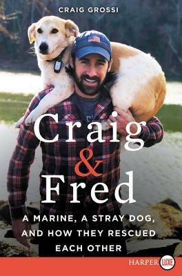 Craig & Fred: A Marine, a Stray Dog, and How They Rescued Each Other by Craig Grossi