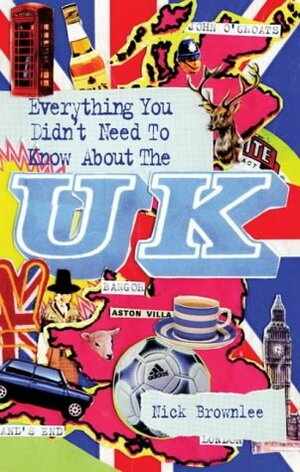 Everything You Didn't Need to Know about the U.K. by Nick Brownlee