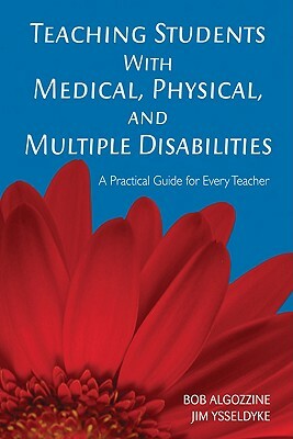 Teaching Students with Medical, Physical, and Multiple Disabilities by James E. Ysseldyke, Bob Algozzine