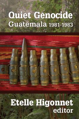 Quiet Genocide: Guatemala 1981-1983 by Etelle Higonnet