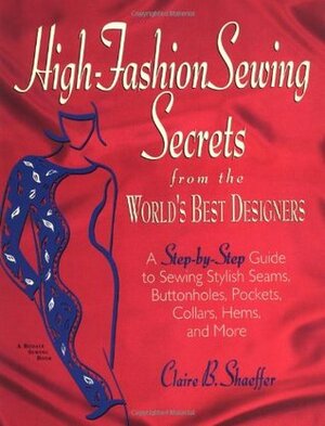 High Fashion Sewing Secrets from the World's Best Designers by Claire B. Shaeffer