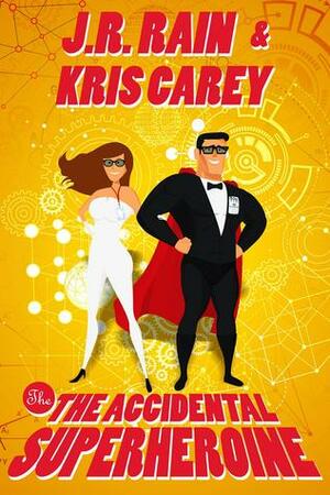 The Accidental Superheroine by Kris Carey, J.R. Rain