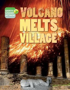 Volcano Melts Village by Richard Spilsbury, Louise A. Spilsbury