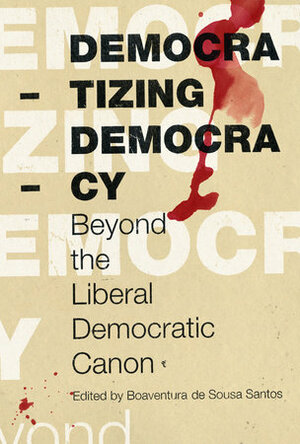 Democratizing Democracy: Beyond the Liberal Democratic Canon by Boaventura de Sousa Santos