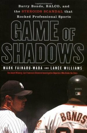 Game of Shadows: Barry Bonds, BALCO, and the Steroids Scandal that Rocked Professional Sports by Mark Fainaru-Wada
