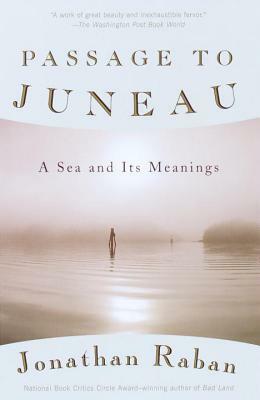 Passage to Juneau: A Sea and Its Meanings by Jonathan Raban