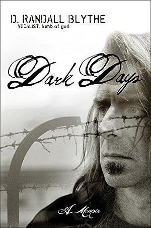 Dark Days by Randy Blythe by D. Randall Blythe, D. Randall Blythe