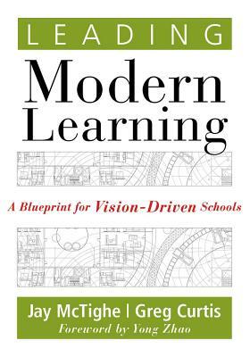 Leading Modern Learning: A Blueprint for Vision-Driven Schools (a Framework of Education Reform for Empowering Modern Learners) by Yong Zhao, Jay McTighe