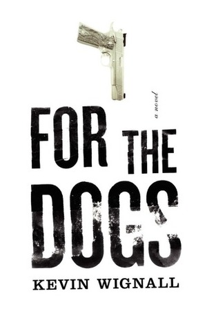 For the Dogs: A Novel by Kevin Wignall